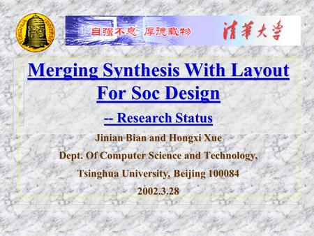 Merging Synthesis With Layout For Soc Design -- Research Status Jinian Bian and Hongxi Xue Dept. Of Computer Science and Technology, Tsinghua University,