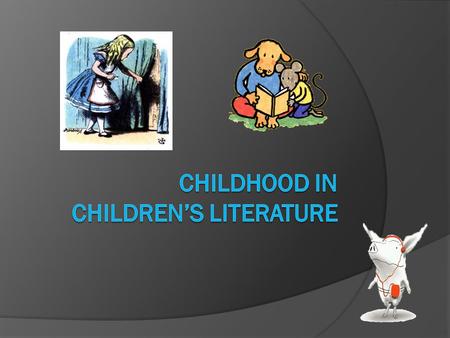 The Ideal Child  Children in children’s literature are constructed in two ways: As characters As implied readers  Concepts of what children are or should.