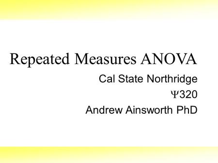 Repeated Measures ANOVA Cal State Northridge  320 Andrew Ainsworth PhD.