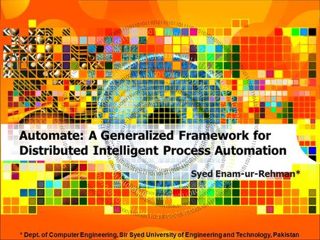 Automate: A Generalized Framework for Distributed Intelligent Process Automation Syed Enam-ur-Rehman* * Dept. of Computer Engineering, Sir Syed University.