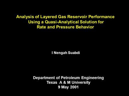Analysis of Layered Gas Reservoir Performance Using a Quasi-Analytical Solution for Rate and Pressure Behavior I Nengah Suabdi Department of Petroleum.