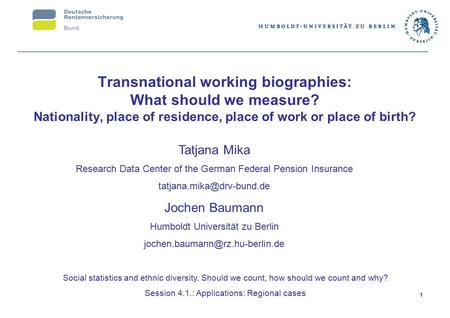 1 Transnational working biographies: What should we measure? Nationality, place of residence, place of work or place of birth? Tatjana Mika Research Data.