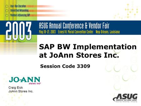 SAP BW Implementation at JoAnn Stores Inc. Session Code 3309 Craig Eick JoAnn Stores Inc.