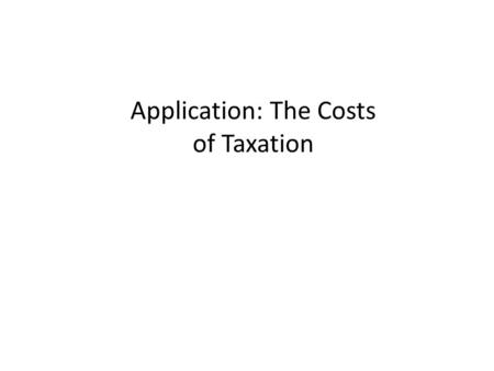 Application: The Costs of Taxation