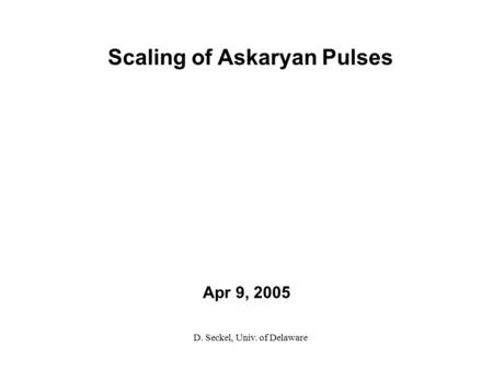 Apr 9, 2005 Scaling of Askaryan Pulses D. Seckel, Univ. of Delaware.