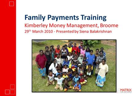 Family Payments Training Kimberley Money Management, Broome 29 th March 2010 - Presented by Siena Balakrishnan.