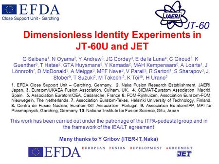 G Saibene - 1 Dimensionless Identity Experiments in JT-60U and JET G Saibene 1, N Oyama 2, Y Andrew 3, JG Cordey 3, E de la Luna 4, C Giroud 3, K Guenther.