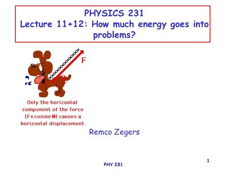 PHY 231 1 PHYSICS 231 Lecture 11+12: How much energy goes into problems? Remco Zegers.