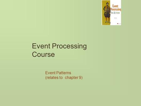 Event Processing Course Event Patterns (relates to chapter 9)