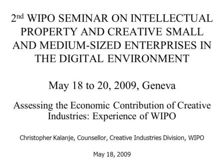 2 nd WIPO SEMINAR ON INTELLECTUAL PROPERTY AND CREATIVE SMALL AND MEDIUM-SIZED ENTERPRISES IN THE DIGITAL ENVIRONMENT May 18 to 20, 2009, Geneva Assessing.