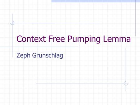 Context Free Pumping Lemma Zeph Grunschlag. Agenda Context Free Pumping Motivation Theorem Proof Proving non-Context Freeness Examples on slides Examples.