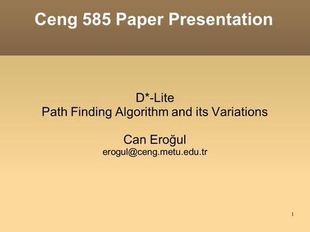 1 Ceng 585 Paper Presentation D*-Lite Path Finding Algorithm and its Variations Can Eroğul