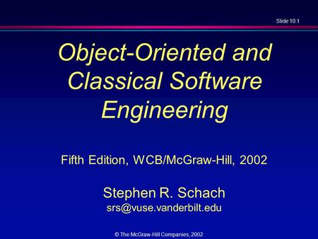 Slide 10.1 © The McGraw-Hill Companies, 2002 Object-Oriented and Classical Software Engineering Fifth Edition, WCB/McGraw-Hill, 2002 Stephen R. Schach.