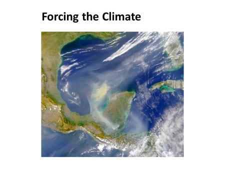 Forcing the Climate. Climate Forcing Radiative Forcing Non-Radiative Forcing Change in the Earth’s energy balance.