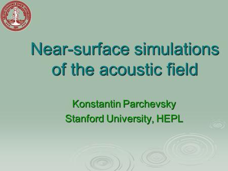 Near-surface simulations of the acoustic field Konstantin Parchevsky Stanford University, HEPL.