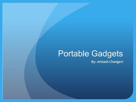 Portable Gadgets By: Avinash Changavi. What are Portable Gadgets?  jpg