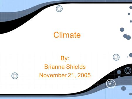 Climate By: Brianna Shields November 21, 2005 By: Brianna Shields November 21, 2005.