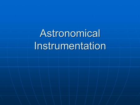 Astronomical Instrumentation. Light Detectors Eye Eye Use avertedUse averted vision to see Faintest objects Only the brightest stars show color with the.