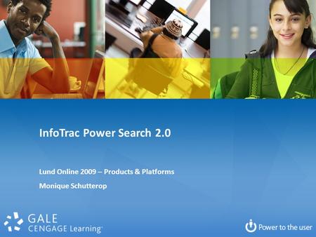 InfoTrac Power Search 2.0 Lund Online 2009 – Products & Platforms Monique Schutterop.