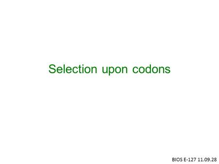 Selection upon codons BIOS E-127 11.09.28. *Aside: shallow trees are strange… And ignore question 7. of assignment…