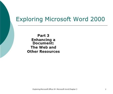 Exploring Microsoft Office XP- Microsoft Word Chapter 31 Exploring Microsoft Word 2000 Part 3 Enhancing a Document: The Web and Other Resources.