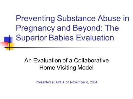 Preventing Substance Abuse in Pregnancy and Beyond: The Superior Babies Evaluation An Evaluation of a Collaborative Home Visiting Model Presented at APHA.