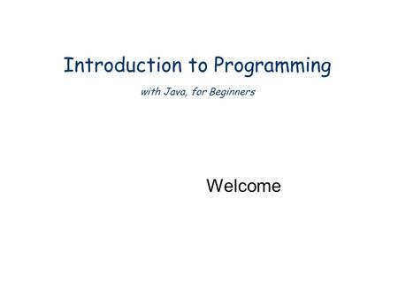 Introduction to Programming with Java, for Beginners Welcome.