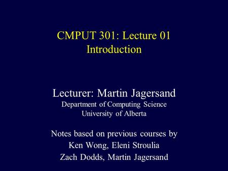 CMPUT 301: Lecture 01 Introduction Lecturer: Martin Jagersand Department of Computing Science University of Alberta Notes based on previous courses by.