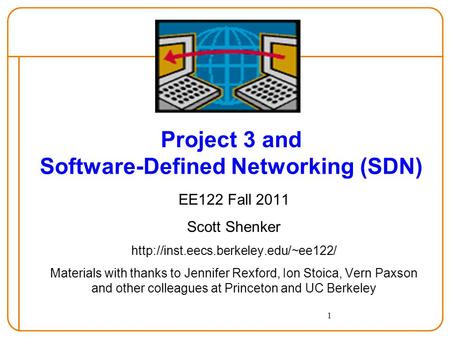 1 Project 3 and Software-Defined Networking (SDN) EE122 Fall 2011 Scott Shenker  Materials with thanks to Jennifer.