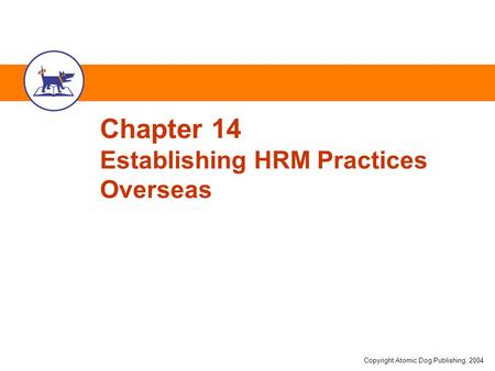 Copyright Atomic Dog Publishing, 2004 Chapter 14 Establishing HRM Practices Overseas.