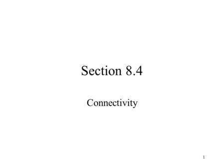 1 Section 8.4 Connectivity. 2 Paths In an undirected graph, a path of length n from u to v, where n is a positive integer, is a sequence of edges e 1,