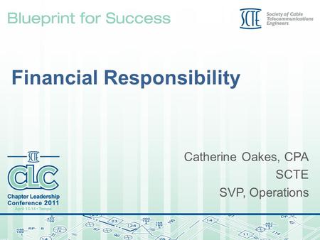Financial Responsibility Catherine Oakes, CPA SCTE SVP, Operations.