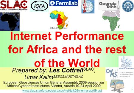1 Prepared by: Les Cottrell SLAC, Umar Kalim SEECS,NUST/SLAC European Geosciences Union General Assembly 2009 session on African Cyberinfrastructures,