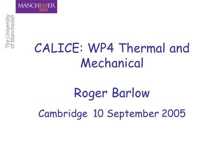 CALICE: WP4 Thermal and Mechanical Roger Barlow Cambridge 10 September 2005.