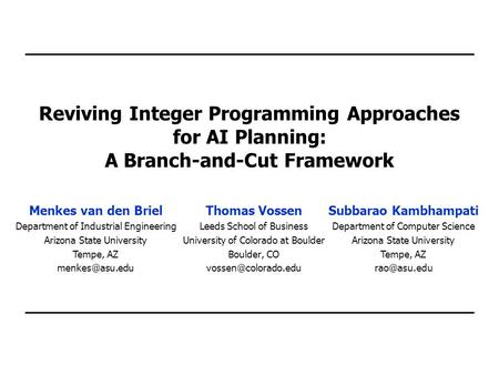 Reviving Integer Programming Approaches for AI Planning: A Branch-and-Cut Framework Thomas Vossen Leeds School of Business University of Colorado at Boulder.