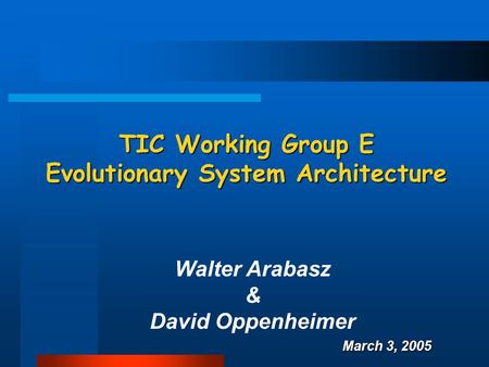 TIC Working Group E Evolutionary System Architecture Walter Arabasz & David Oppenheimer March 3, 2005.