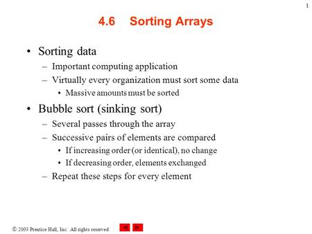  2003 Prentice Hall, Inc. All rights reserved. 1 4.6Sorting Arrays Sorting data –Important computing application –Virtually every organization must sort.