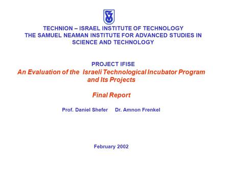 TECHNION – ISRAEL INSTITUTE OF TECHNOLOGY THE SAMUEL NEAMAN INSTITUTE FOR ADVANCED STUDIES IN SCIENCE AND TECHNOLOGY PROJECT IFISE An Evaluation of the.