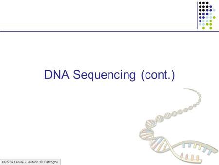 CS273a Lecture 2, Autumn 10, Batzoglou DNA Sequencing (cont.)