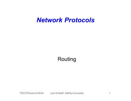 TDC375 Autumn 03/04 John Kristoff - DePaul University 1 Network Protocols Routing.