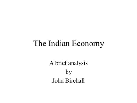 The Indian Economy A brief analysis by John Birchall.