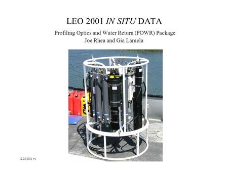 12/28/2001 #1 LEO 2001 IN SITU DATA Profiling Optics and Water Return (POWR) Package Joe Rhea and Gia Lamela.