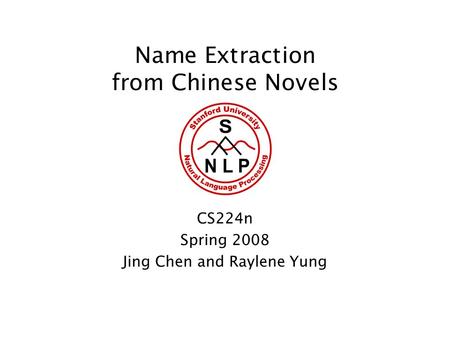 Name Extraction from Chinese Novels CS224n Spring 2008 Jing Chen and Raylene Yung.