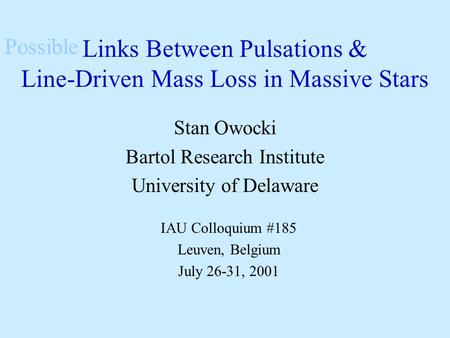 Links Between Pulsations & Line-Driven Mass Loss in Massive Stars Stan Owocki Bartol Research Institute University of Delaware IAU Colloquium #185 Leuven,