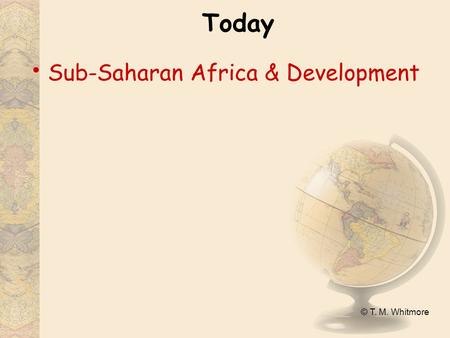© T. M. Whitmore Today Sub-Saharan Africa & Development.