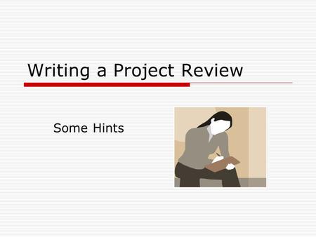 Writing a Project Review Some Hints. Purpose of the Review?  Demonstrate Competence in 3 key areas Ability to learn at a higher level Subject matter.