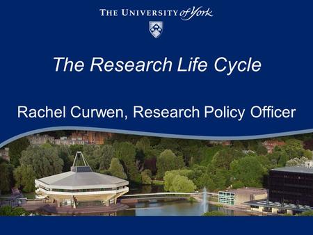 The Research Life Cycle Rachel Curwen, Research Policy Officer.