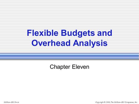 Copyright © 2006, The McGraw-Hill Companies, Inc.McGraw-Hill/Irwin Flexible Budgets and Overhead Analysis Chapter Eleven.