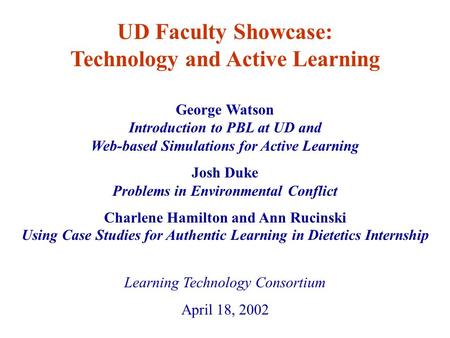 George Watson Introduction to PBL at UD and Web-based Simulations for Active Learning Josh Duke Problems in Environmental Conflict Charlene Hamilton and.