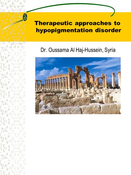 Therapeutic approaches to hypopigmentation disorder Dr. Oussama Al Haj-Hussein, Syria.